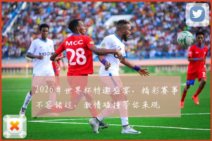 2026年世界杯特邀盛宴，精彩赛事不容错过，激情碰撞等你来观