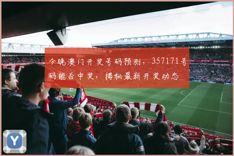 今晚澳门开奖号码预测，357171号码能否中奖，揭秘最新开奖动态