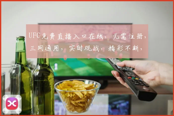 UFC免费直播入口在线，无需注册，三网通用，实时观战，精彩不断，不容错过