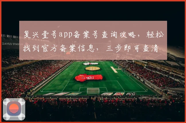 复兴壹号app备案号查询攻略，轻松找到官方备案信息，三步即可查清，快来试试吧